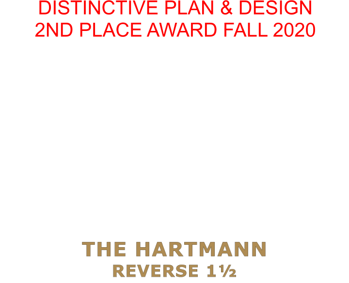 THE HARTMANN REVERSE 1½  DISTINCTIVE PLAN & DESIGN 2ND PLACE AWARD FALL 2020