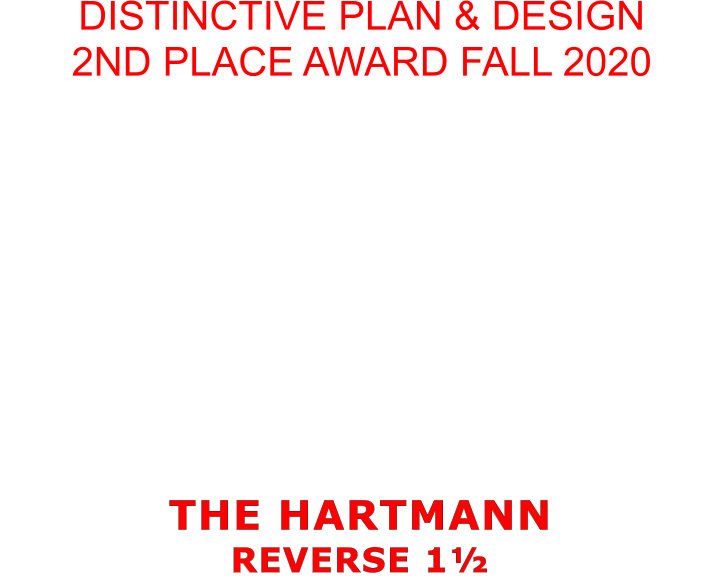 THE HARTMANN REVERSE 1½  DISTINCTIVE PLAN & DESIGN 2ND PLACE AWARD FALL 2020