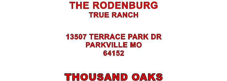 THOUSAND OAKS 13507 TERRACE PARK DR PARKVILLE MO 64152 THE RODENBURG TRUE RANCH
