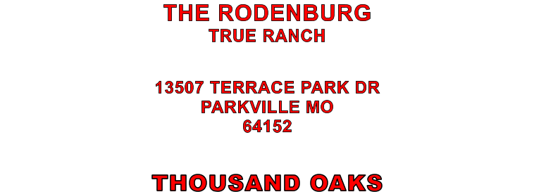 THOUSAND OAKS 13507 TERRACE PARK DR PARKVILLE MO 64152 THE RODENBURG TRUE RANCH