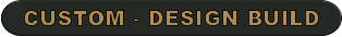 CUSTOM - DESIGN BUILD