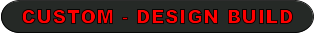 CUSTOM - DESIGN BUILD