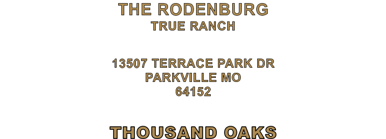 THOUSAND OAKS 13507 TERRACE PARK DR PARKVILLE MO 64152 THE RODENBURG TRUE RANCH