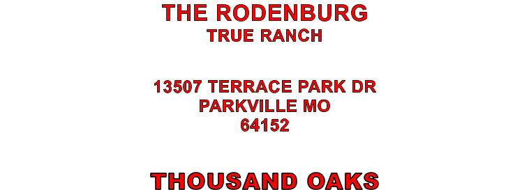 THOUSAND OAKS 13507 TERRACE PARK DR PARKVILLE MO 64152 THE RODENBURG TRUE RANCH