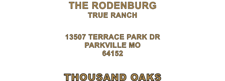 THOUSAND OAKS 13507 TERRACE PARK DR PARKVILLE MO 64152 THE RODENBURG TRUE RANCH