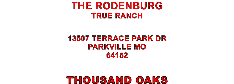 THOUSAND OAKS 13507 TERRACE PARK DR PARKVILLE MO 64152 THE RODENBURG TRUE RANCH